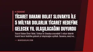 Ticaret Bakanı Bolat Slovakya ile 5 Milyar Dolarlık Ticaret Hedefine Gelecek Yıl Ulaşılacağını Duyurdu