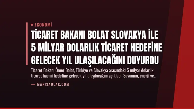 Ticaret Bakanı Bolat Slovakya ile 5 Milyar Dolarlık Ticaret Hedefine Gelecek Yıl Ulaşılacağını Duyurdu