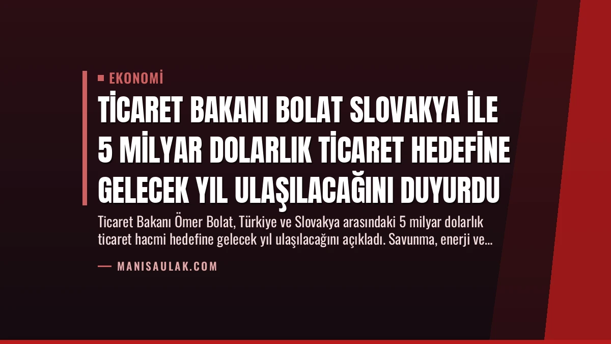 Ticaret Bakanı Bolat Slovakya ile 5 Milyar Dolarlık Ticaret Hedefine Gelecek Yıl Ulaşılacağını Duyurdu
