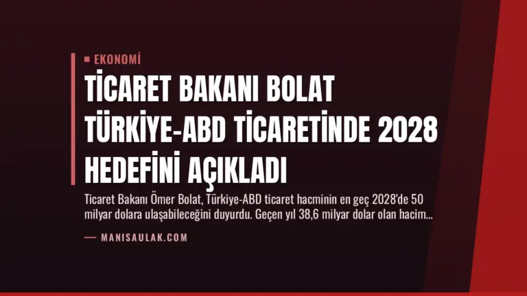 Ticaret Bakanı Bolat Türkiye-ABD Ticaretinde 2028 Hedefini Açıkladı