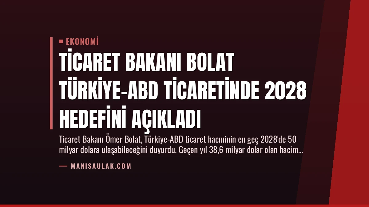 Ticaret Bakanı Bolat Türkiye-ABD Ticaretinde 2028 Hedefini Açıkladı