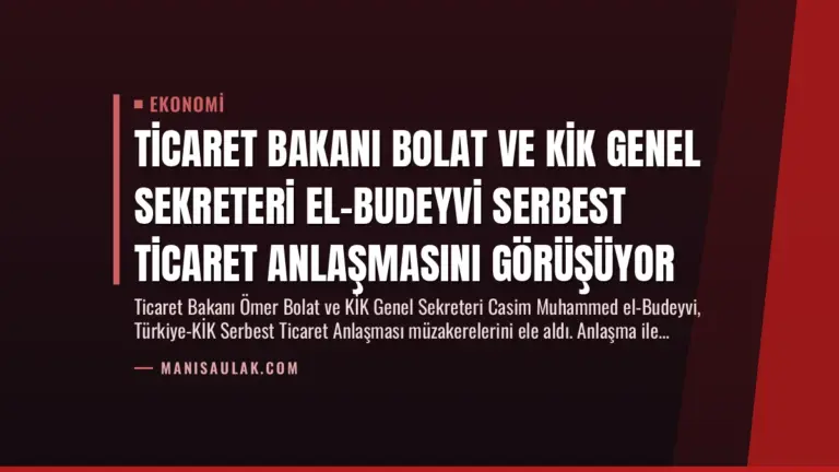 Ticaret Bakanı Bolat ve KİK Genel Sekreteri El-Budeyvi Serbest Ticaret Anlaşmasını Görüşüyor