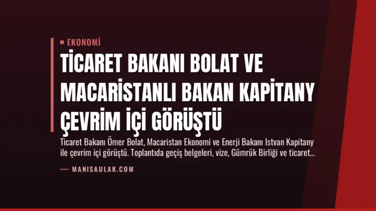 Ticaret Bakanı Bolat ve Macaristanlı Bakan Kapitany Çevrim İçi Görüştü