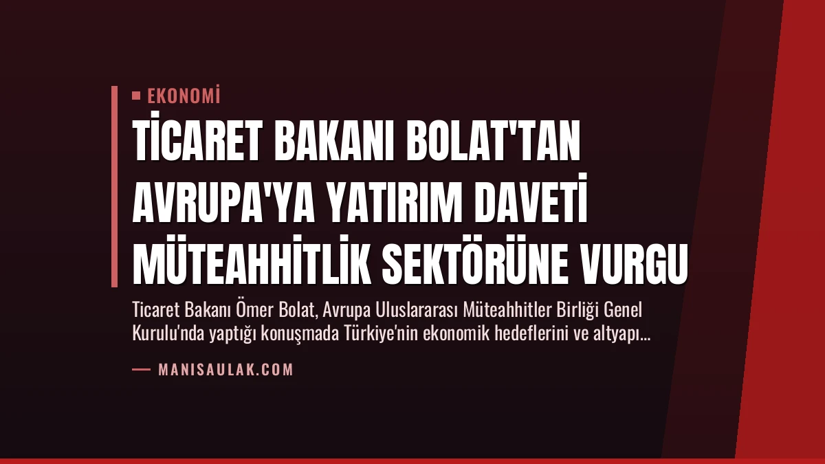 Ticaret Bakanı Bolat’tan Avrupa’ya Yatırım Daveti Müteahhitlik Sektörüne Vurgu