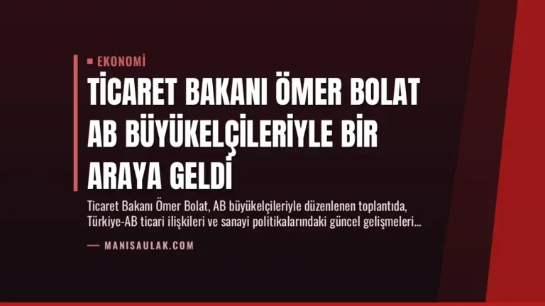 Ticaret Bakanı Ömer Bolat AB Büyükelçileriyle Bir Araya Geldi