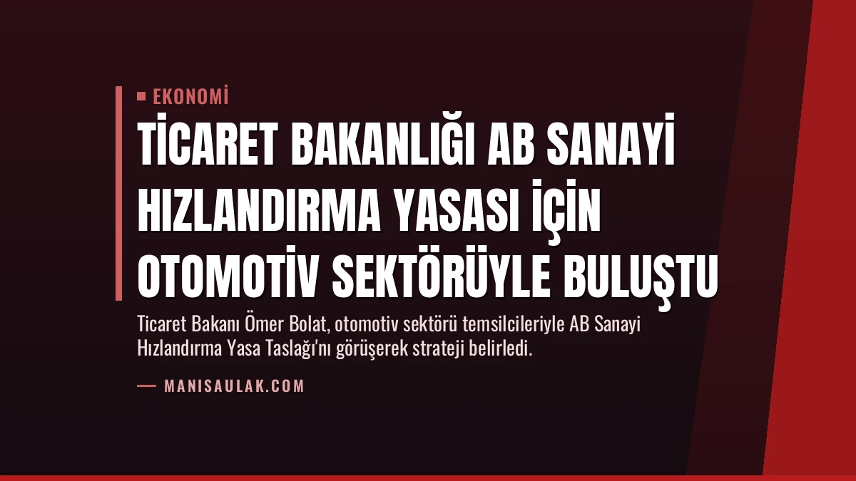 Ticaret Bakanlığı AB Sanayi Hızlandırma Yasası İçin Otomotiv Sektörüyle Buluştu