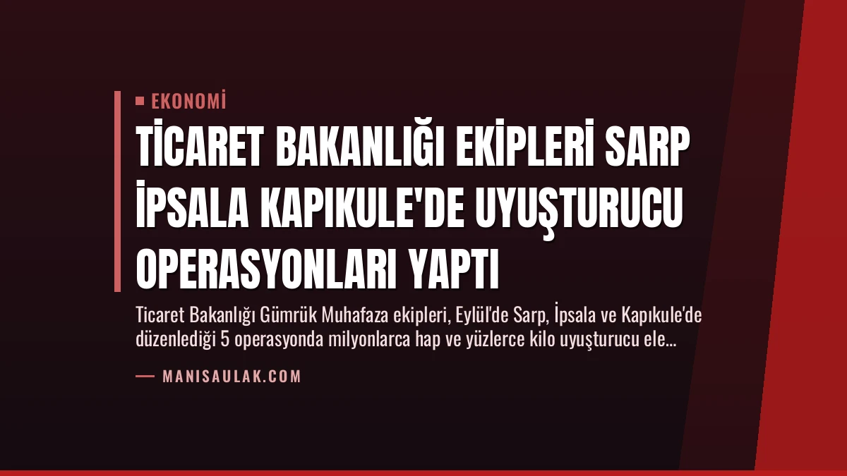 Ticaret Bakanlığı Ekipleri Sarp İpsala Kapıkule’de Uyuşturucu Operasyonları Yaptı