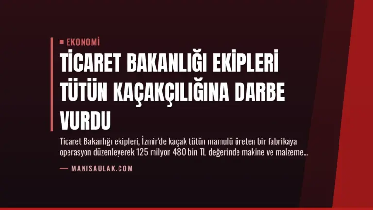 Ticaret Bakanlığı Ekipleri Tütün Kaçakçılığına Darbe Vurdu