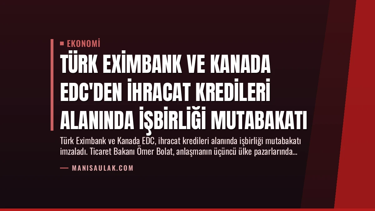 Türk Eximbank ve Kanada EDC’den İhracat Kredileri Alanında İşbirliği Mutabakatı