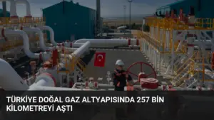 Türkiye Doğal Gaz Altyapısında 257 Bin Kilometreyi Aştı