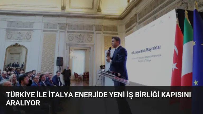 Türkiye ile İtalya Enerjide Yeni İş Birliği Kapısını Aralıyor
