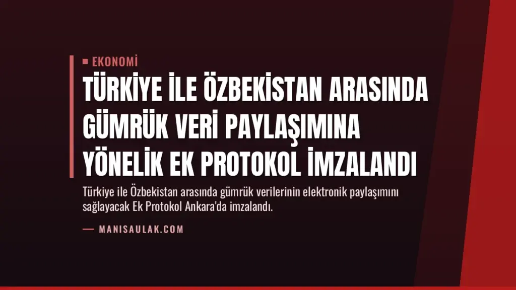 Türkiye ile Özbekistan Arasında Gümrük Veri Paylaşımına Yönelik Ek Protokol İmzalandı