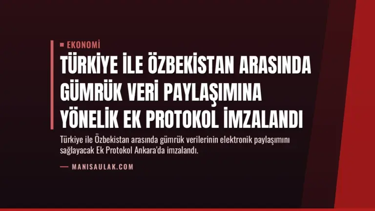 Türkiye ile Özbekistan Arasında Gümrük Veri Paylaşımına Yönelik Ek Protokol İmzalandı