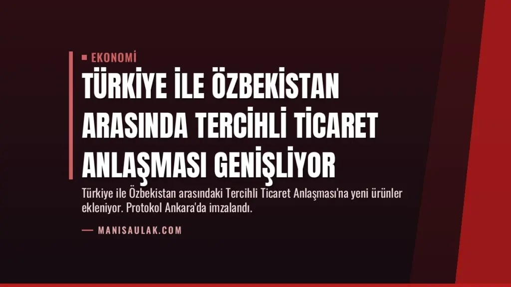Türkiye ile Özbekistan Arasında Tercihli Ticaret Anlaşması Genişliyor