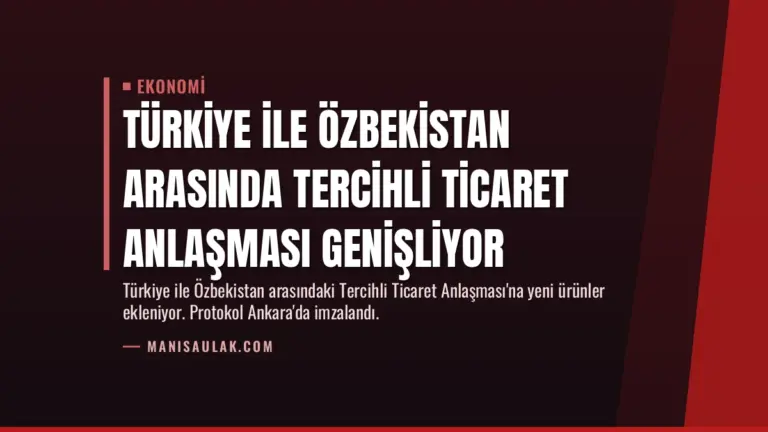 Türkiye ile Özbekistan Arasında Tercihli Ticaret Anlaşması Genişliyor