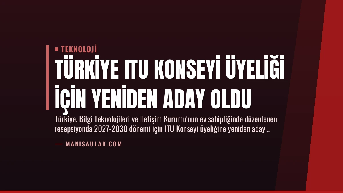 Türkiye ITU Konseyi Üyeliği İçin Yeniden Aday Oldu
