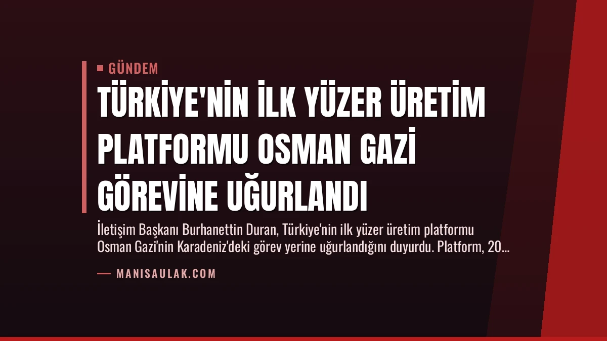 Türkiye’nin İlk Yüzer Üretim Platformu Osman Gazi Görevine Uğurlandı