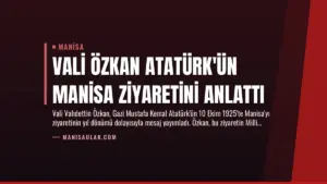 Vali Özkan Atatürk’ün Manisa Ziyaretini Anlattı