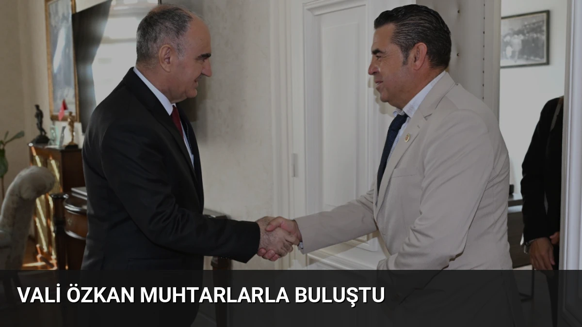 Vali Özkan Muhtarlarla Buluştu