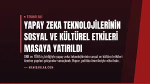 Yapay Zeka Teknolojilerinin Sosyal ve Kültürel Etkileri Masaya Yatırıldı