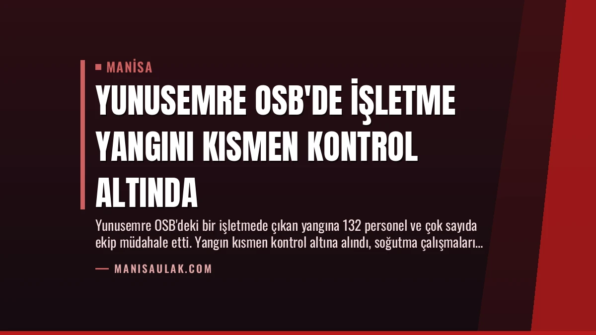 Yunusemre OSB’de İşletme Yangını Kısmen Kontrol Altında